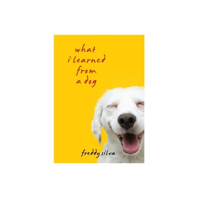 What I Learned From A Dog - by Freddy Silva (Paperback)