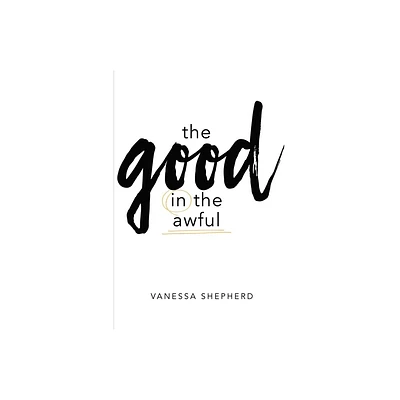 The Good in the Awful - by Vanessa Shepherd (Paperback)