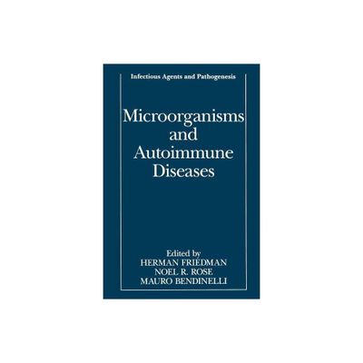 Microorganisms and Autoimmune Diseases - (Infectious Agents and Pathogenesis) by Herman Friedman & Noel R Rose & Mauro Bendinelli (Paperback)