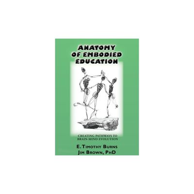 Anatomy of Embodied Education - by E Timothy Burns & Jim Brown (Paperback)