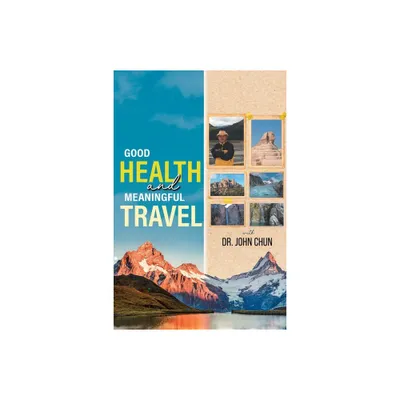 Good Health and Meaningful Travel with Dr. Chun - by John Chun (Paperback)