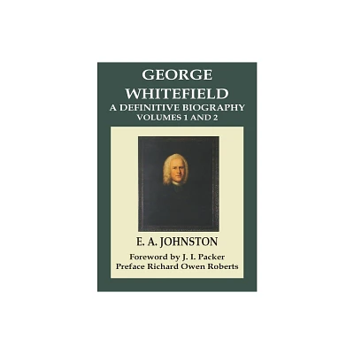 George Whitefield, A Definitive Biography - by E A Johnston (Paperback)