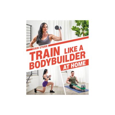 Train Like a Bodybuilder at Home - by Erin Stern (Paperback)