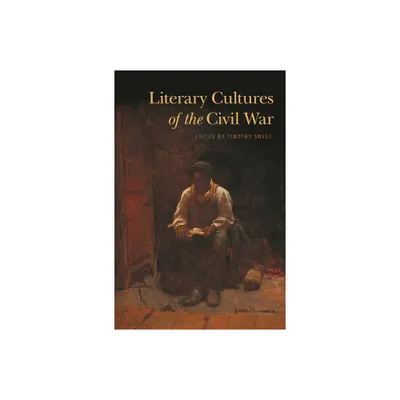 Literary Cultures of the Civil War - by Timothy Sweet (Paperback)