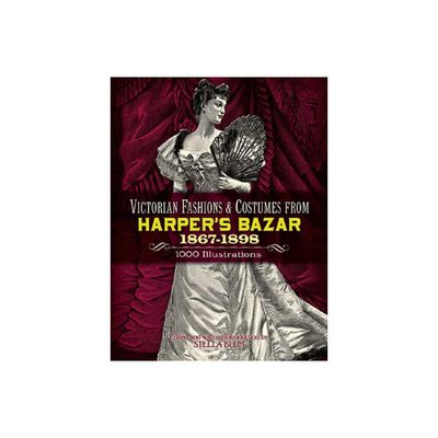 Victorian Fashions and Costumes from Harpers Bazar, 1867-1898 - (Dover Fashion and Costumes) by Stella Blum (Paperback)