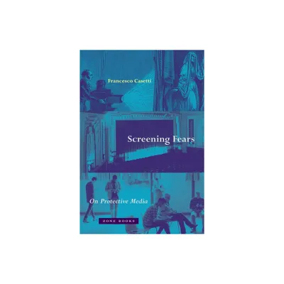 Screening Fears - by Francesco Casetti (Hardcover)