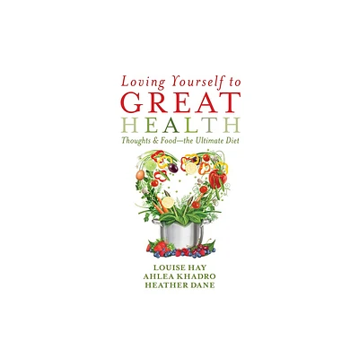 Loving Yourself to Great Health - by Louise Hay & Ahlea Khadro & Heather Dane (Paperback)