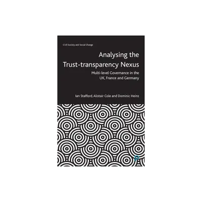 Analysing the Trust-Transparency Nexus - (Civil Society and Social Change) by Ian Stafford & Alistair Cole & Dominic Heinz (Paperback)