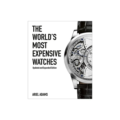 The Worlds Most Expensive Watches - by Ariel Adams (Hardcover)