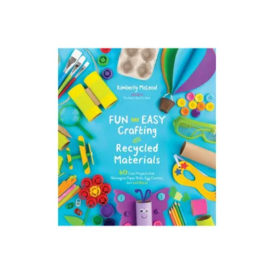 Fun and Easy Crafting with Recycled Materials - by Kimberly McLeod (Paperback)