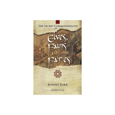 The Secret Commonwealth of Elves, Fauns and Fairies - by Robert Kirk (Paperback)