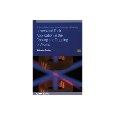 Lasers and Their Application in the Cooling and Trapping of Atoms (Second Edition) - 2nd Edition by Richard A Dunlap (Hardcover)