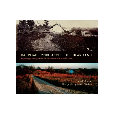 Railroad Empire Across the Heartland - by James E Sherow (Paperback)