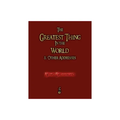 The Greatest Thing in the World and Other Addresses - by Henry Drummond (Paperback)