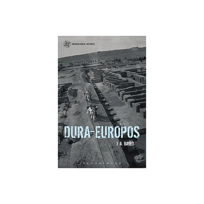 Dura-Europos - (Archaeological Histories) by J A Baird (Paperback)