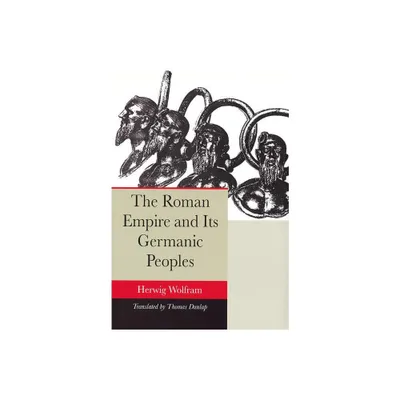 The Roman Empire and Its Germanic Peoples - by Herwig Wolfram (Paperback)