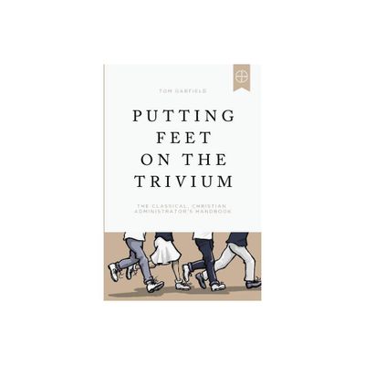 Putting Feet on the Trivium - by Tom Garfield (Paperback)