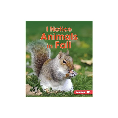 I Notice Animals in Fall - (First Step Nonfiction -- Observing Fall) by Mari C Schuh (Paperback)