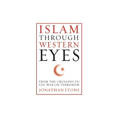 Islam Through Western Eyes - by Jonathan Lyons (Paperback)