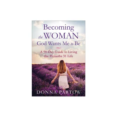 Becoming the Woman God Wants Me to Be - by Donna Partow (Paperback)