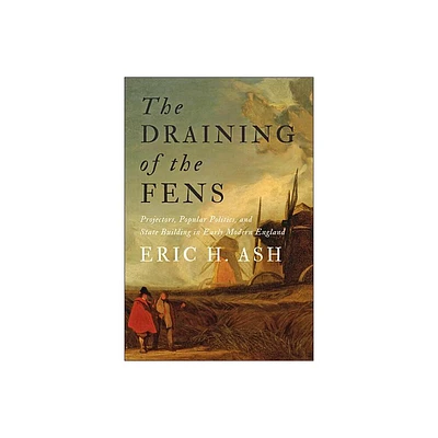 The Draining of the Fens - (Johns Hopkins Studies in the History of Technology) by Eric H Ash (Hardcover)