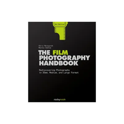 The Film Photography Handbook, 3rd Edition - by Chris Marquardt & Monika Andrae (Hardcover)