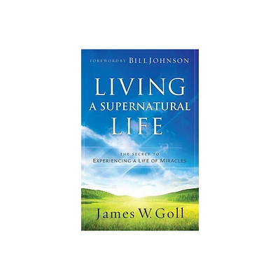 Living a Supernatural Life - by James W Goll (Paperback)