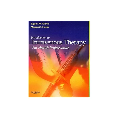 Introduction to Intravenous Therapy for Health Professionals - by Eugenia M Fulcher & Margaret Schell Frazier (Hardcover)