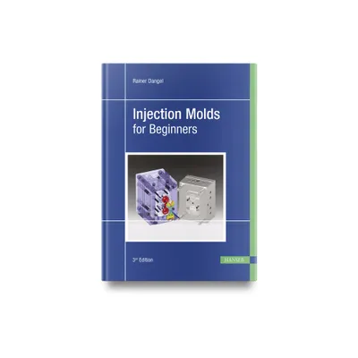 Injection Molds for Beginners - 3rd Edition by Rainer Dangel (Hardcover)