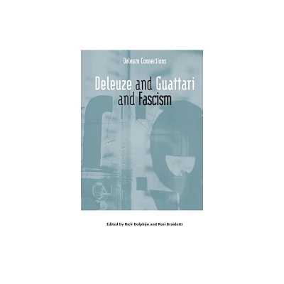 Deleuze and Guattari and Fascism - (Deleuze Connections) by Rick Dolphijn & Rosi Braidotti (Hardcover)