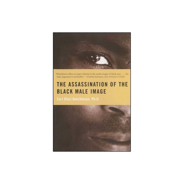 The Assassination of the Black Male Image - by Earl Ofari Hutchinson (Paperback)