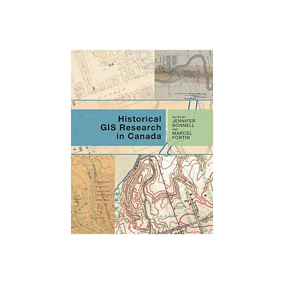 Historical GIS Research in Canada - (Canadian History and Environment) by Jennifer Bonnell & Marcel Fortin (Paperback)