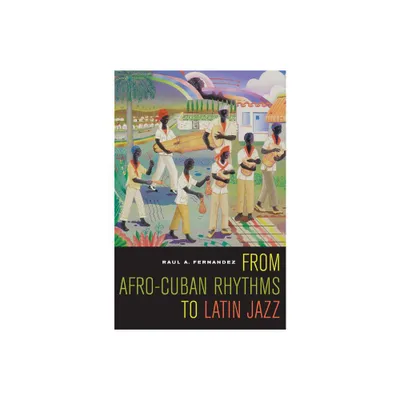 From Afro-Cuban Rhythms to Latin Jazz - (Music of the African Diaspora) by Raul A Fernandez (Paperback)