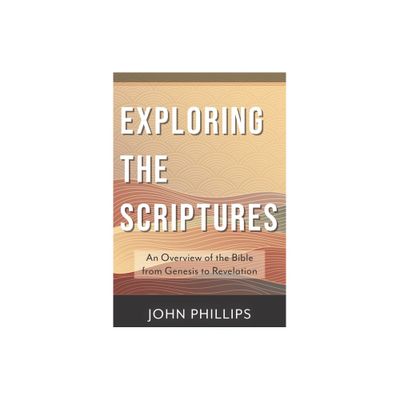 Exploring the Scriptures - by John Phillips (Paperback)