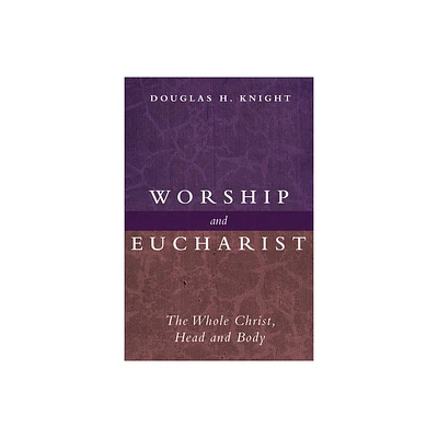 Worship and Eucharist - by Douglas H Knight (Paperback)