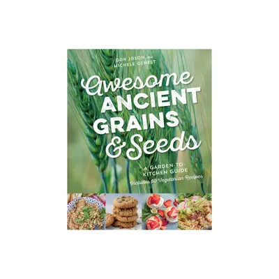 Awesome Ancient Grains and Seeds - by Dan Jason & Michele Genest (Paperback)