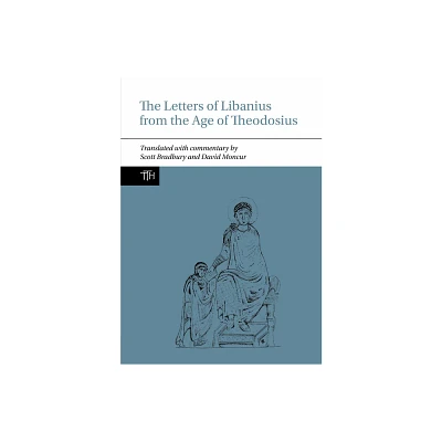 The Letters of Libanius from the Age of Theodosius - (Translated Texts for Historians) by Scott Bradbury & David Moncur (Paperback)