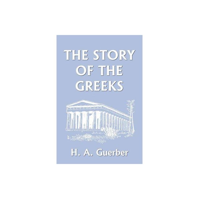 The Story of the Greeks (Yesterdays Classics) - by H a Guerber (Paperback)