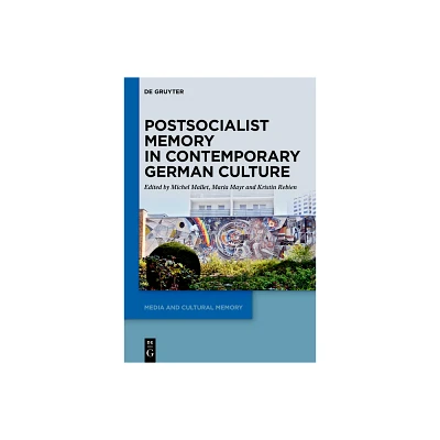 Postsocialist Memory in Contemporary German Culture - (Media and Cultural Memory) by Michel Mallet & Maria Mayr & Kristin Rebien (Hardcover)