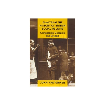 Analysing the History of British Social Welfare - by Jonathan Parker (Paperback)