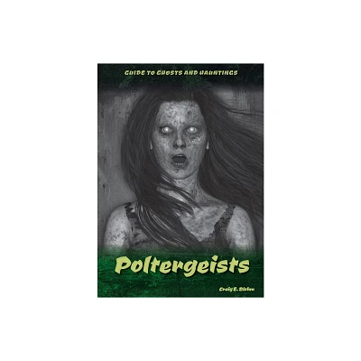 Poltergeists - (Guide to Ghosts and Hauntings) by Craig E Blohm (Hardcover)