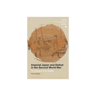 Imperial Japan and Defeat in the Second World War - (Soas Studies in Modern and Contemporary Japan) by Peter Wetzler (Paperback)