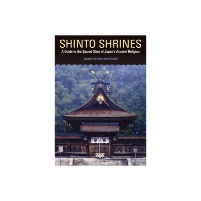 Shinto Shrines - by Joseph Cali & John Dougill (Paperback)