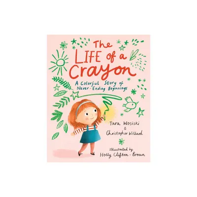 The Life of a Crayon - by Christopher Willard & Tara Wosiski (Hardcover)