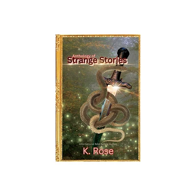 Anthology of Strange Stories - by K Rose (Paperback)