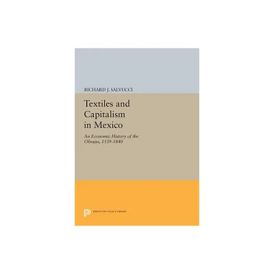 Textiles and Capitalism in Mexico - (Princeton Legacy Library) by Richard J Salvucci (Paperback)