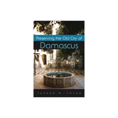 Preserving the Old City of Damascus - (Contemporary Issues in the Middle East) by Faedah Totah (Hardcover)