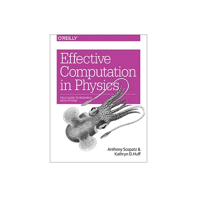 Effective Computation in Physics - by Anthony Scopatz & Kathryn D Huff (Paperback)