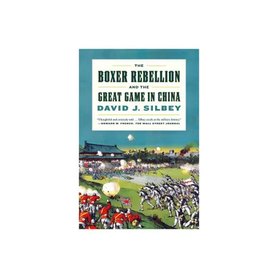 The Boxer Rebellion and the Great Game in China - by David J Silbey (Paperback)