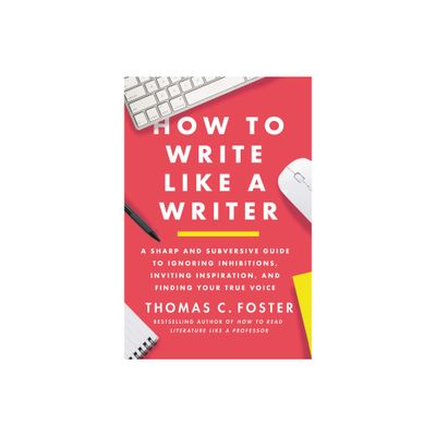 How to Write Like a Writer - by Thomas C Foster (Paperback)